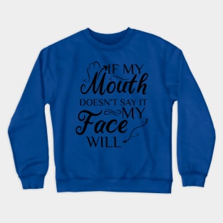 If My Mouth Doesn't Say It My Face Will Crewneck Sweatshirt